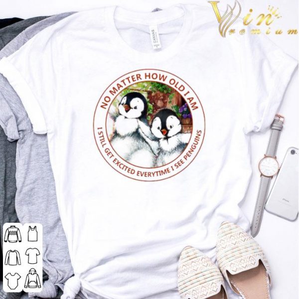 Top No Matter How Old I Am I Still Get Excited Everytime I See Penguins shirt 3