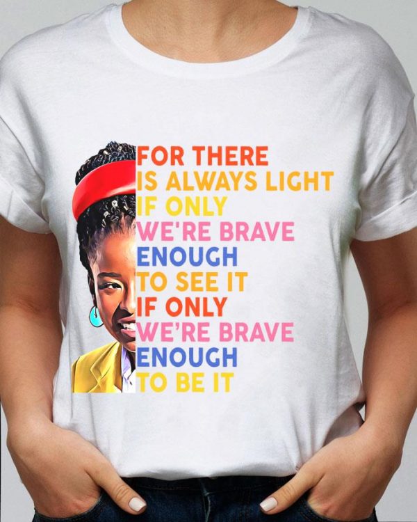 Awesome Amanda Gorman For There Is Always Light If Only We're Brave Enough To See It If Only We're Brave Enough To Be It Shirt 2