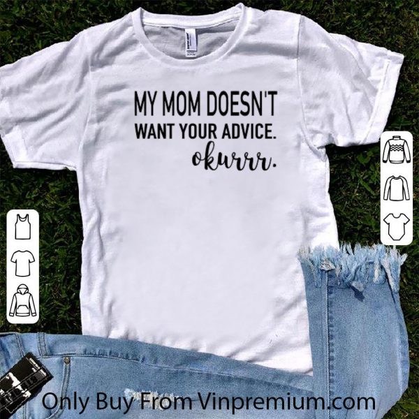 Premium My Mom Doesn't Want Your Advice Okurrr shirt 1