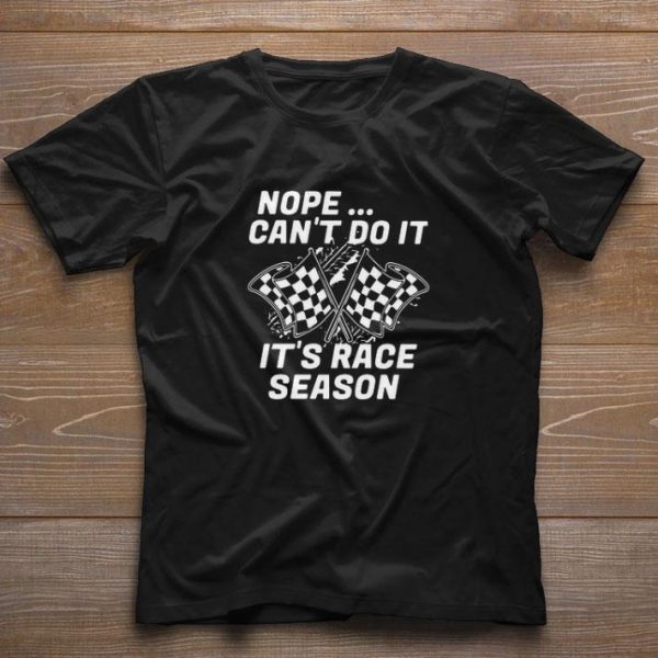 Awesome Nope Can’t Do It It’s Race Season shirt 1