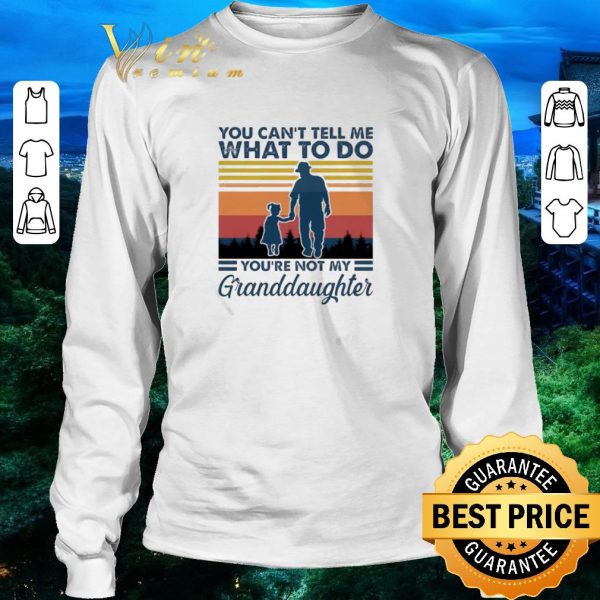 Funny You can’t tell me what to do you’re not my Granddaughter vintage shirt 3