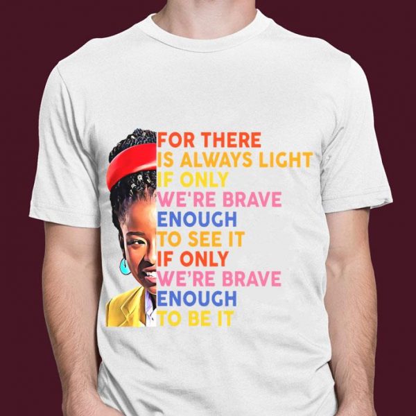 Awesome Amanda Gorman For There Is Always Light If Only We're Brave Enough To See It If Only We're Brave Enough To Be It Shirt 3
