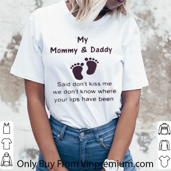 Premium My Mommy & Daddy Said Don't Kiss Me We Don't Know Where Your Lips Have Been shirt 3