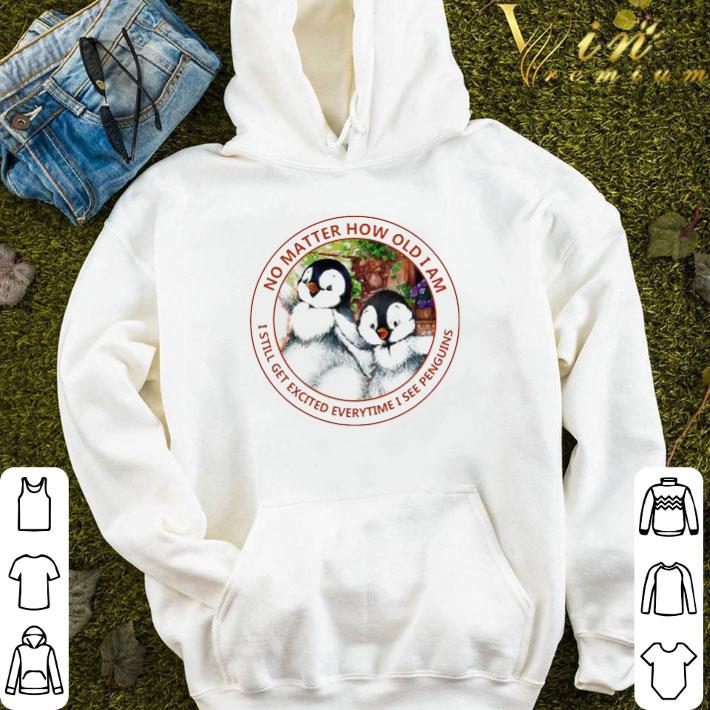 Top No Matter How Old I Am I Still Get Excited Everytime I See Penguins shirt