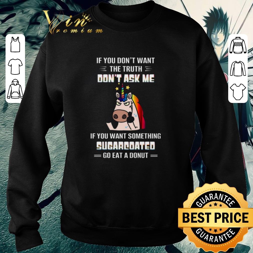 Funny Unicorns If You Don't Want The Truth Don't Ask Me shirt