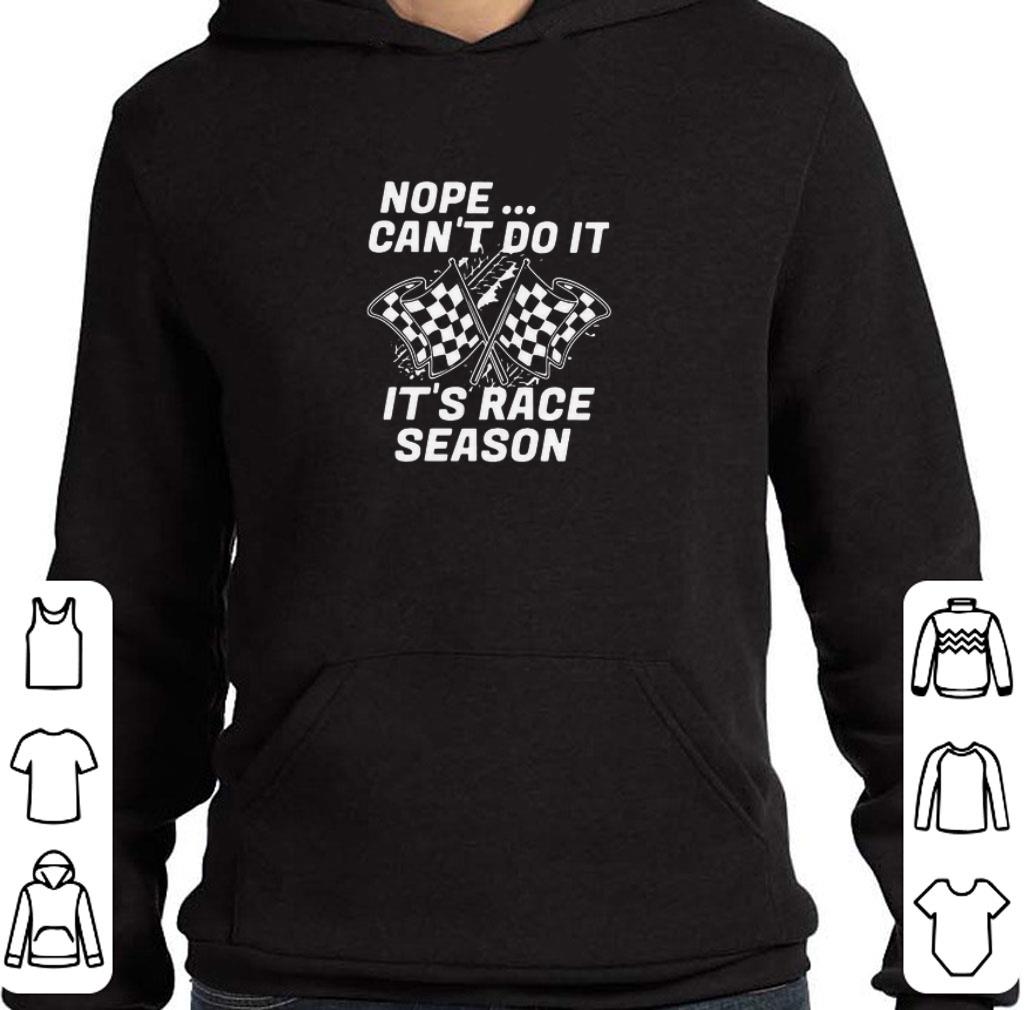 Awesome Nope Can’t Do It It’s Race Season shirt