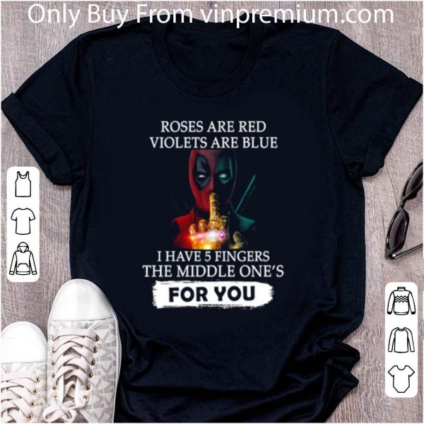Nice Deadpool Roses Are Red Violets Are Blue I Have 5 Fingers The Middle One's For You shirt 2