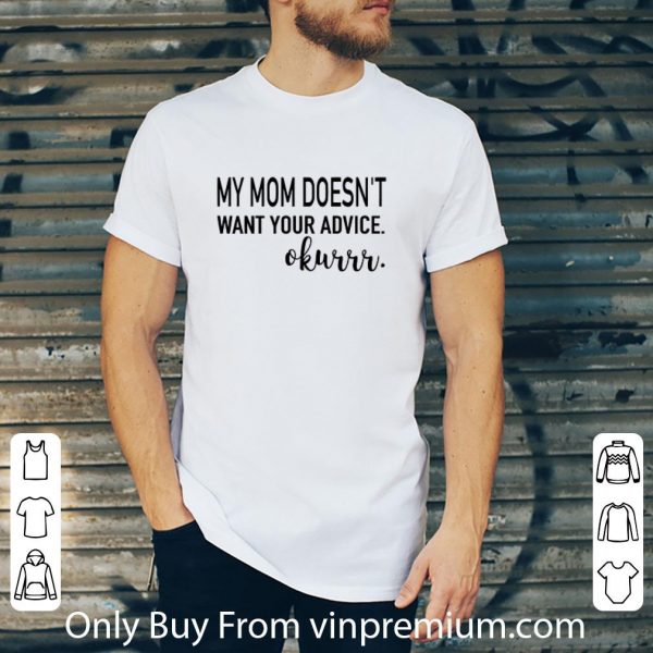 Premium My Mom Doesn't Want Your Advice Okurrr shirt 2