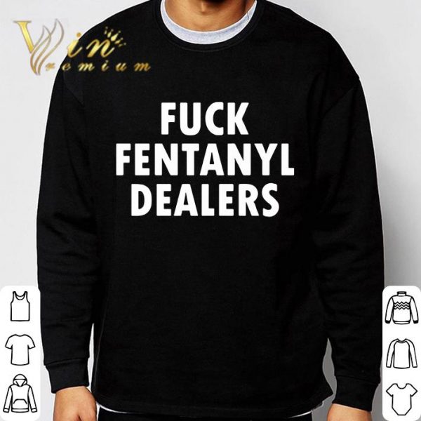 Fuck fentanyl dealers shirt 3