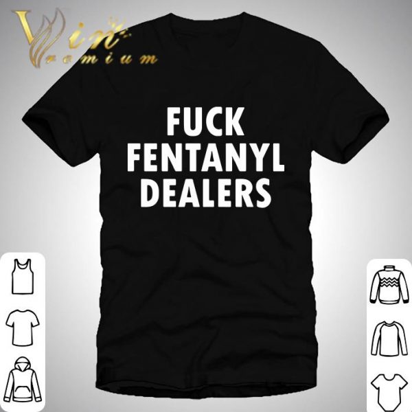 Fuck fentanyl dealers shirt 1