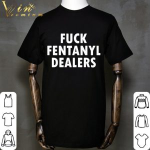 Fuck fentanyl dealers shirt 5