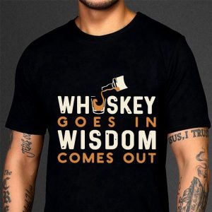 Awesome Whiskey Goes In Wisdom Comes Out shirt 6