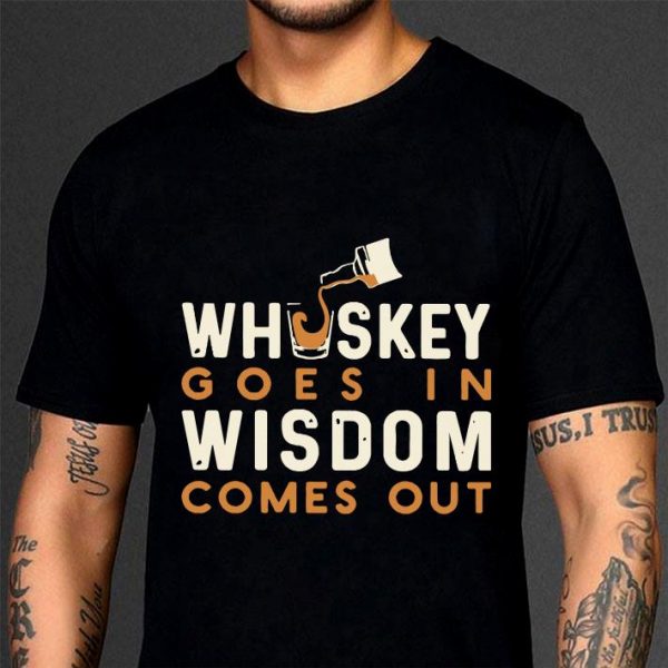 Awesome Whiskey Goes In Wisdom Comes Out shirt 3