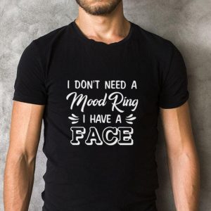 Top I don’t need a Mood Ring I have a Face shirt 4