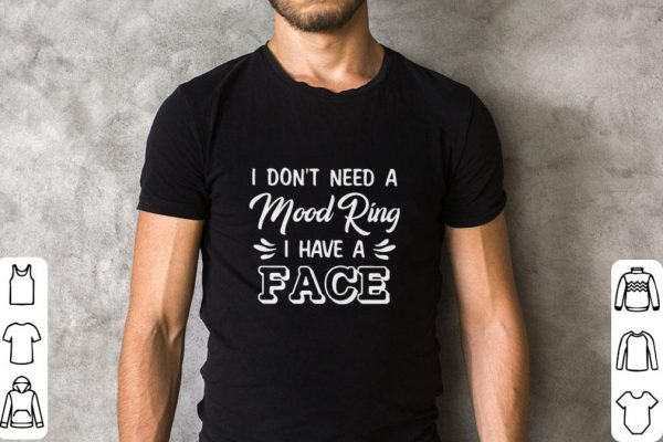 Top I don’t need a Mood Ring I have a Face shirt 2