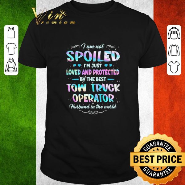 Top I am not Spoiled I’m just Loved and protected by the best Tow Truck Operator husband in the world shirt 1