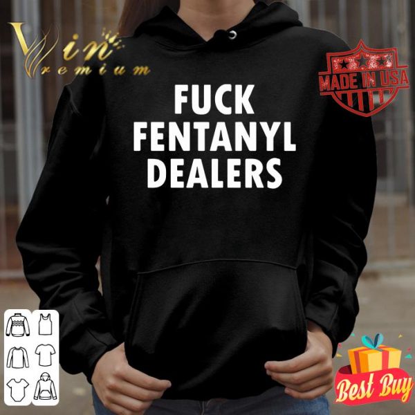 Official Fuck fentanyl dealers shirt 4