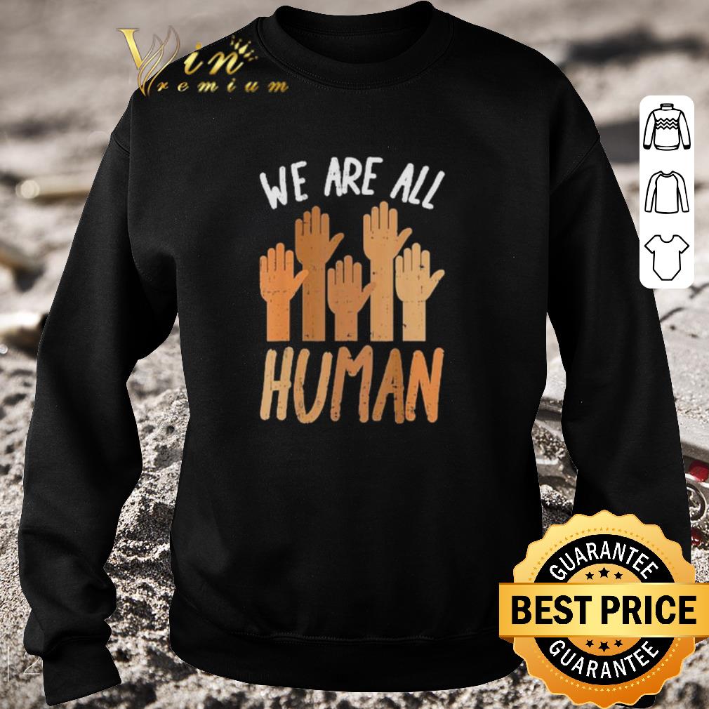 Top Hands We Are All Human shirt