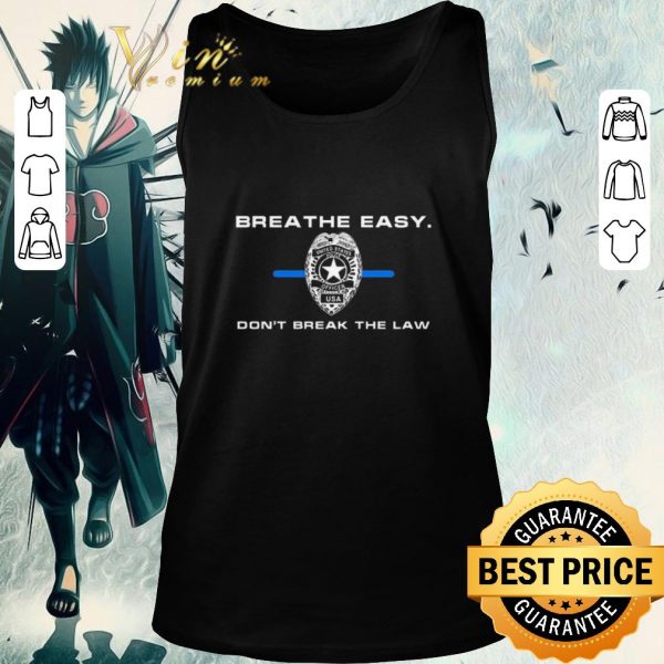 Funny Breathe easy don’t break the law shirt 2