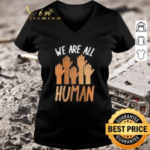 Top Hands We Are All Human shirt 5