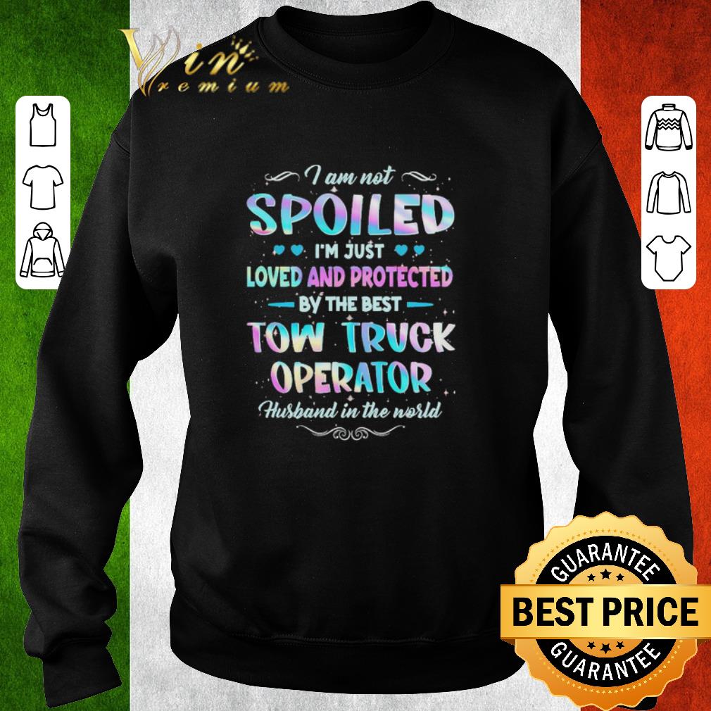 Top I am not Spoiled I’m just Loved and protected by the best Tow Truck Operator husband in the world shirt
