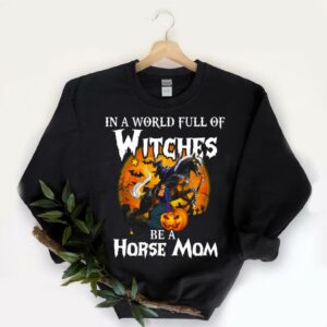 Hot Witches Be A Horse Shirt, In A World Full Of Witches Be A Horse Mom Shirt 5