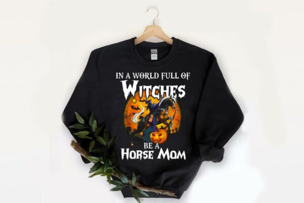 Hot Witches Be A Horse Shirt, In A World Full Of Witches Be A Horse Mom Shirt 2