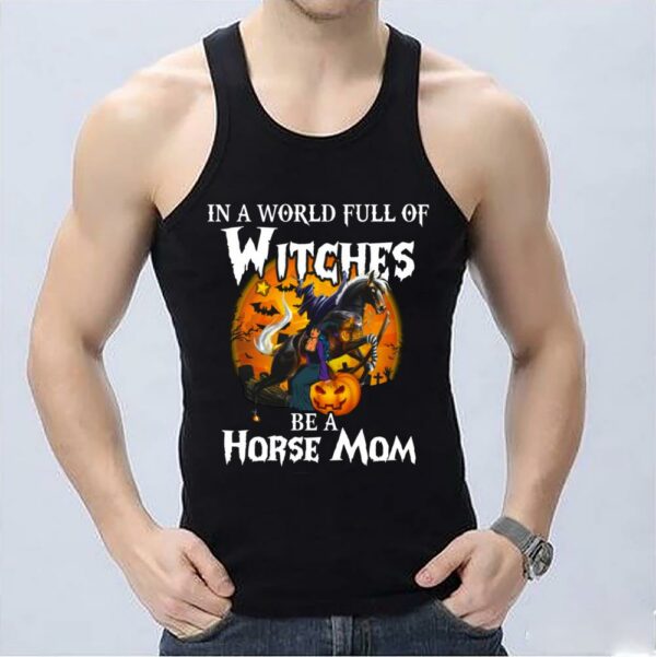 Hot Witches Be A Horse Shirt, In A World Full Of Witches Be A Horse Mom Shirt 3