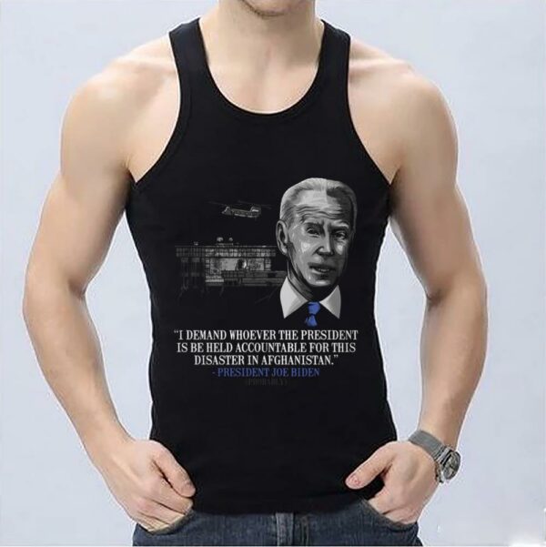 Vintage Whoever The President Shirt, Joe Biden I Demand Whoever The President Is Be Held Accountable For This Disaster In Afghanistan Shirt 3
