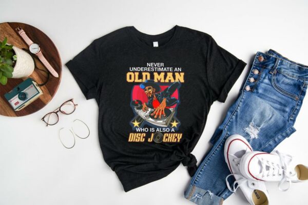 Great Also A Disc Shirt, Never Underestimate An Old Man Who Is Also A Disc Jockey Shirt 1