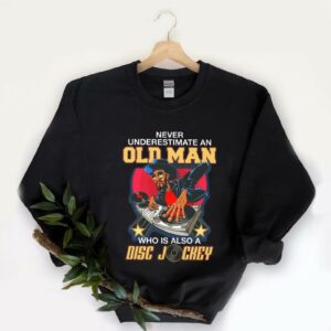 Great Also A Disc Shirt, Never Underestimate An Old Man Who Is Also A Disc Jockey Shirt 5