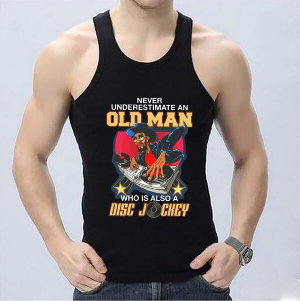 Great Also A Disc Shirt, Never Underestimate An Old Man Who Is Also A Disc Jockey Shirt 3