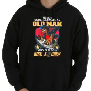 Great Also A Disc Shirt, Never Underestimate An Old Man Who Is Also A Disc Jockey Shirt 7