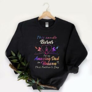 Great Burns For My Amazing Dad Shirt, This Candle Burns For My Amazing Dad In Heaven This Father's Day Shirt 5