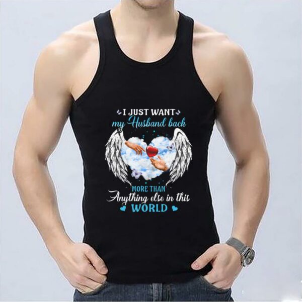 Great My Husband More Than World Shirt, I Just Want My Husband Back More Than Anything Else In This World Shirt 3