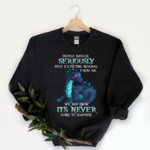 Nice Dragon People Should Seriously Stop Expecting Normal From Me We All Know It's Never Shirt, Dragon Seriously It's Never Shirt 5