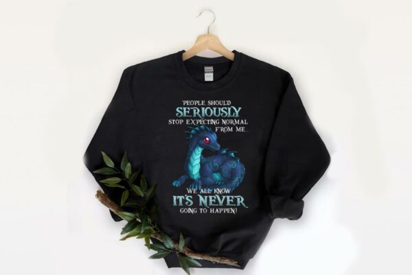 Nice Dragon People Should Seriously Stop Expecting Normal From Me We All Know It's Never Shirt, Dragon Seriously It's Never Shirt 2