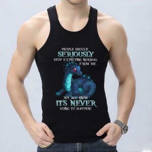 Nice Dragon People Should Seriously Stop Expecting Normal From Me We All Know It's Never Shirt, Dragon Seriously It's Never Shirt 6