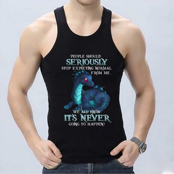 Nice Dragon People Should Seriously Stop Expecting Normal From Me We All Know It's Never Shirt, Dragon Seriously It's Never Shirt 3