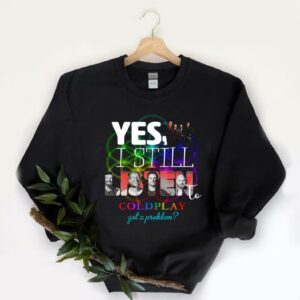 Nice Yes I Still Listen To Coldplay Got A Problem Shirt, 25th Years Coldplay Shirt, Still Listen To Coldplay Shirt 5