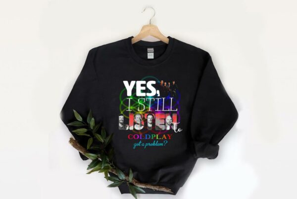 Nice Yes I Still Listen To Coldplay Got A Problem Shirt, 25th Years Coldplay Shirt, Still Listen To Coldplay Shirt 2