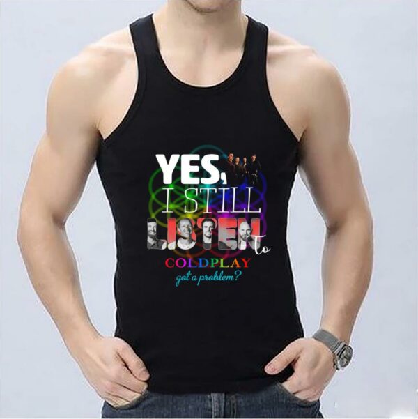 Nice Yes I Still Listen To Coldplay Got A Problem Shirt, 25th Years Coldplay Shirt, Still Listen To Coldplay Shirt 3