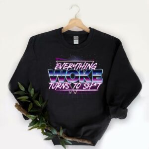 Pretty Everything Woke Turns To Shit Light Shirt, Everything Woke Turns To Shit Shirt 5