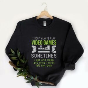 Top I Don't Always Play Video Games Sometimes I Eat And Sleep Ad Once I Even Left My Room Shirt, Play Game Shirt 5