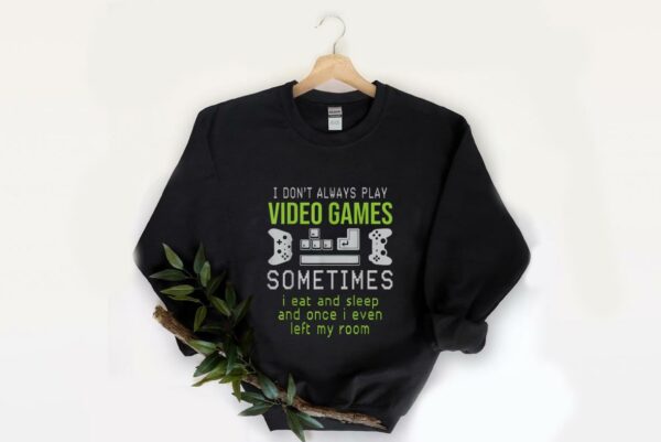 Top I Don't Always Play Video Games Sometimes I Eat And Sleep Ad Once I Even Left My Room Shirt, Play Game Shirt 2