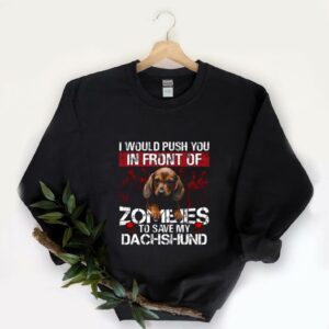 Top In Front Of Zombies Save My Dachshund Shirt, I Would Push You In Front Of Zomeies To Save My Dachshund Shirt 5