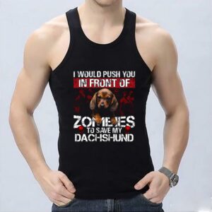 Top In Front Of Zombies Save My Dachshund Shirt, I Would Push You In Front Of Zomeies To Save My Dachshund Shirt 6