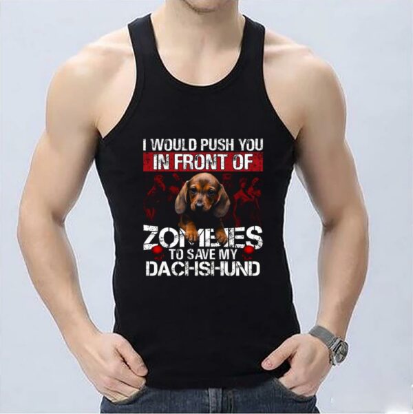 Top In Front Of Zombies Save My Dachshund Shirt, I Would Push You In Front Of Zomeies To Save My Dachshund Shirt 3