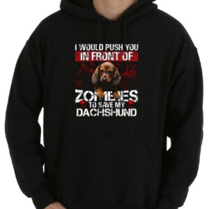 Top In Front Of Zombies Save My Dachshund Shirt, I Would Push You In Front Of Zomeies To Save My Dachshund Shirt 7