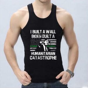 Top Trump I Built A Wall FJB Shirt, Trump I Built A Wall Biden Build A Humanitarian Catastrophe America Shirt 6